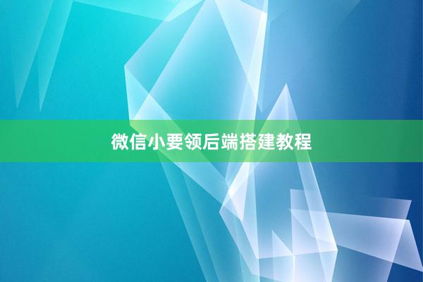 微信小要领后端搭建教程