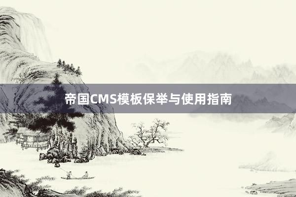 帝国CMS模板保举与使用指南