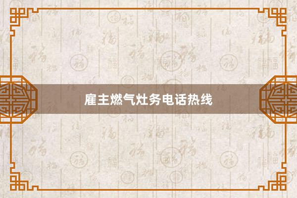 雇主燃气灶务电话热线