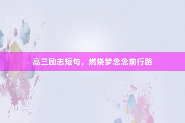 高三励志短句，燃烧梦念念前行路