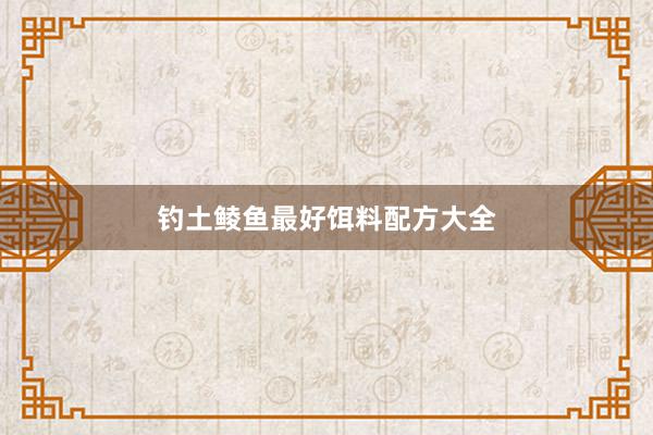 钓土鲮鱼最好饵料配方大全