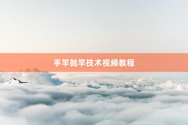 手竿抛竿技术视频教程